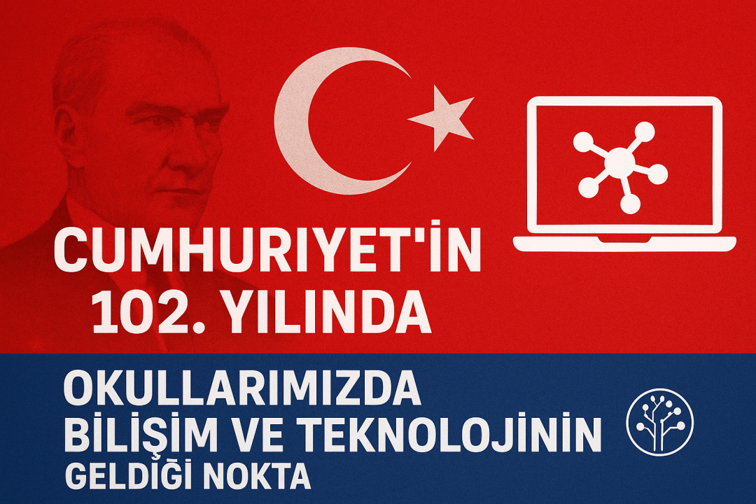 Cumhuriyetin 102. yılında Okullarımızda Bilişim ve Teknolojinin Geldiği Nokta